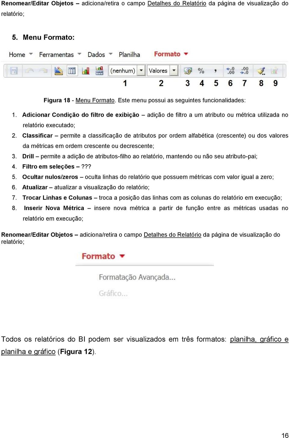 Classificar permite a classificação de atributos por ordem alfabética (crescente) ou dos valores da métricas em ordem crescente ou decrescente; 3.