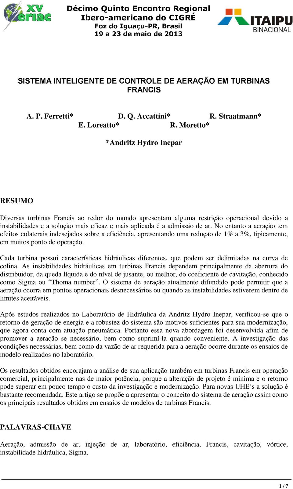 de ar. No entanto a aeração tem efeitos colaterais indesejados sobre a eficiência, apresentando uma redução de 1% a 3%, tipicamente, em muitos ponto de operação.