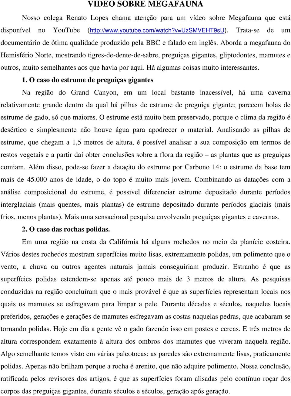 Aborda a megafauna do Hemisfério Norte, mostrando tigres-de-dente-de-sabre, preguiças gigantes, gliptodontes, mamutes e outros, muito semelhantes aos que havia por aqui.