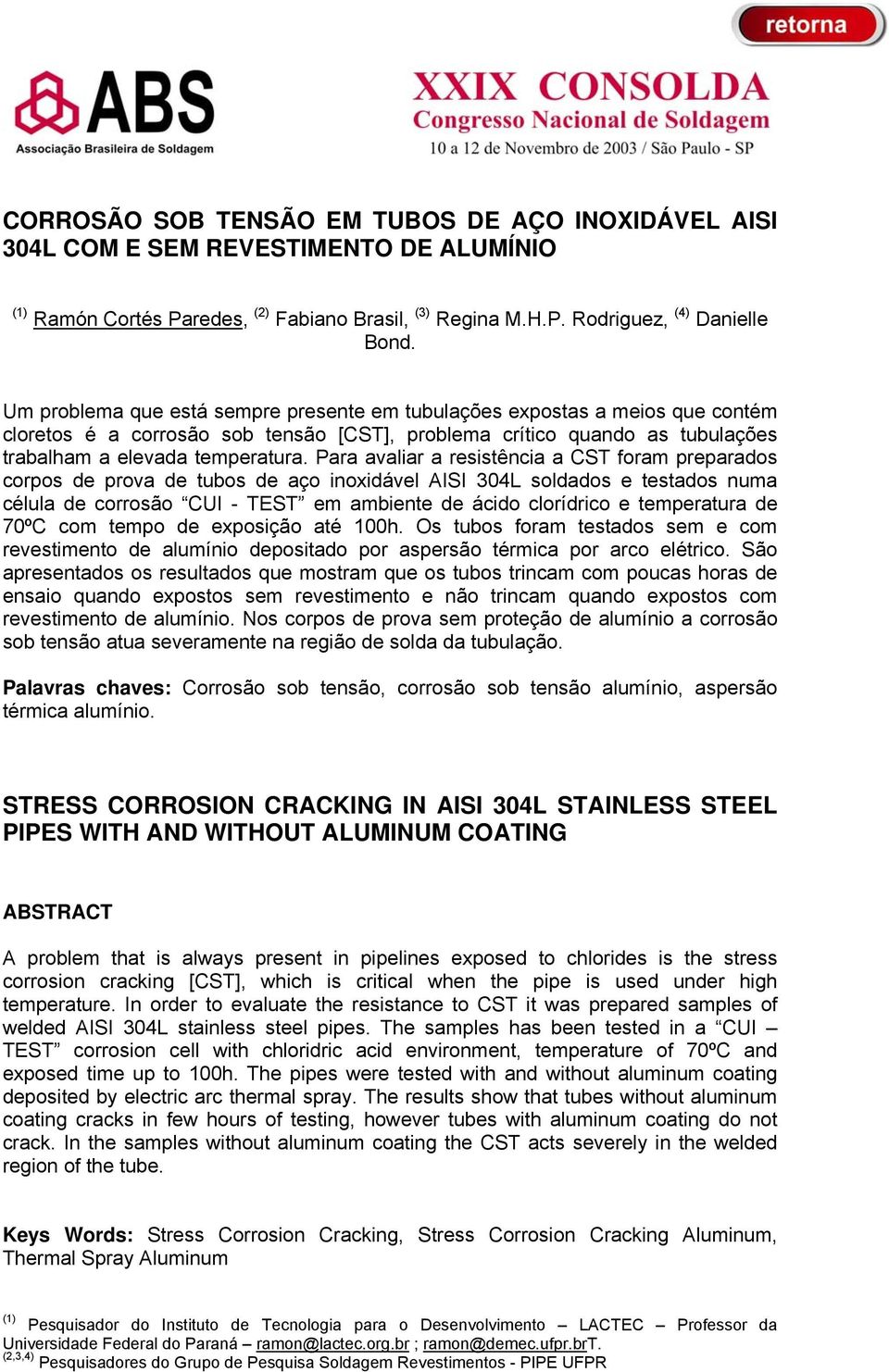 Para avaliar a resistência a CST foram preparados corpos de prova de tubos de aço inoxidável AISI 304L soldados e testados numa célula de corrosão CUI - TEST em ambiente de ácido clorídrico e