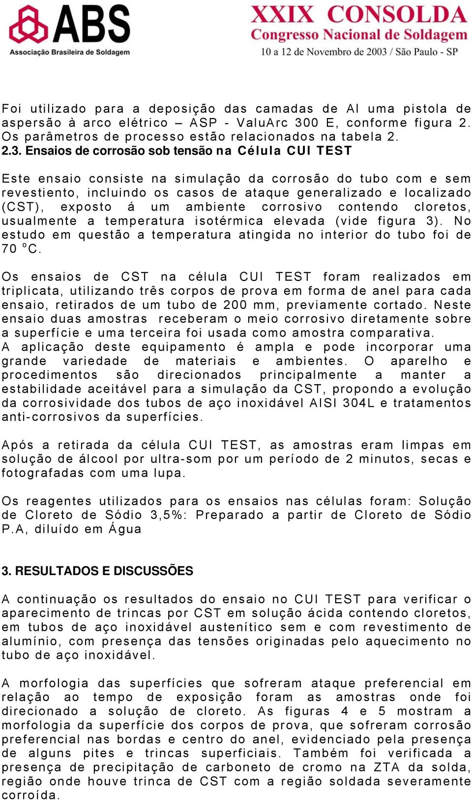 Ensaios de corrosão sob tensão na Célula CUI TEST Este ensaio consiste na simulação da corrosão do tubo com e sem revestiento, incluindo os casos de ataque generalizado e localizado (CST), exposto á