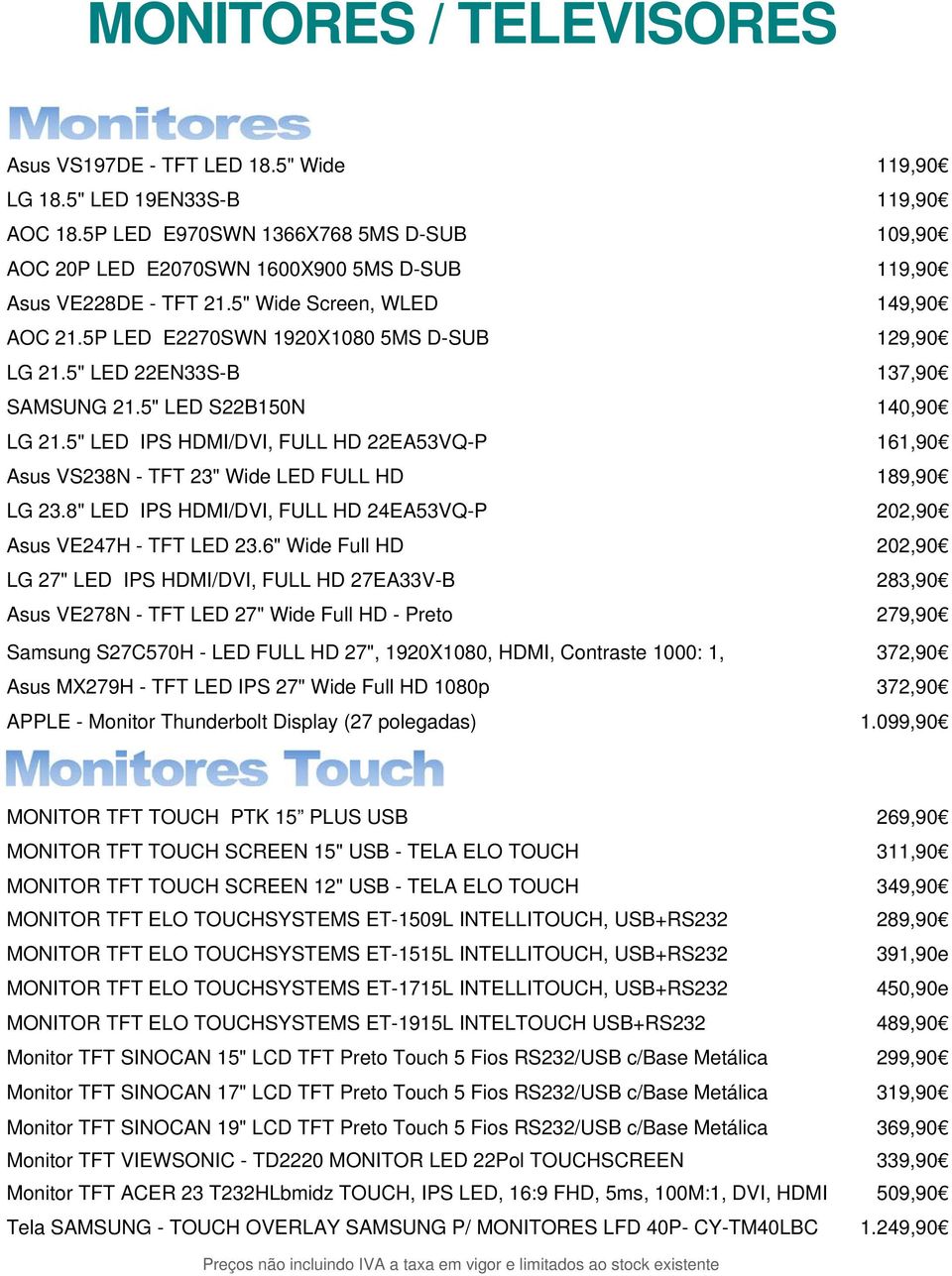 5" LED 22EN33S-B 137,90 SAMSUNG 21.5" LED S22B150N 140,90 LG 21.5" LED IPS HDMI/DVI, FULL HD 22EA53VQ-P 161,90 Asus VS238N - TFT 23" Wide LED FULL HD 189,90 LG 23.