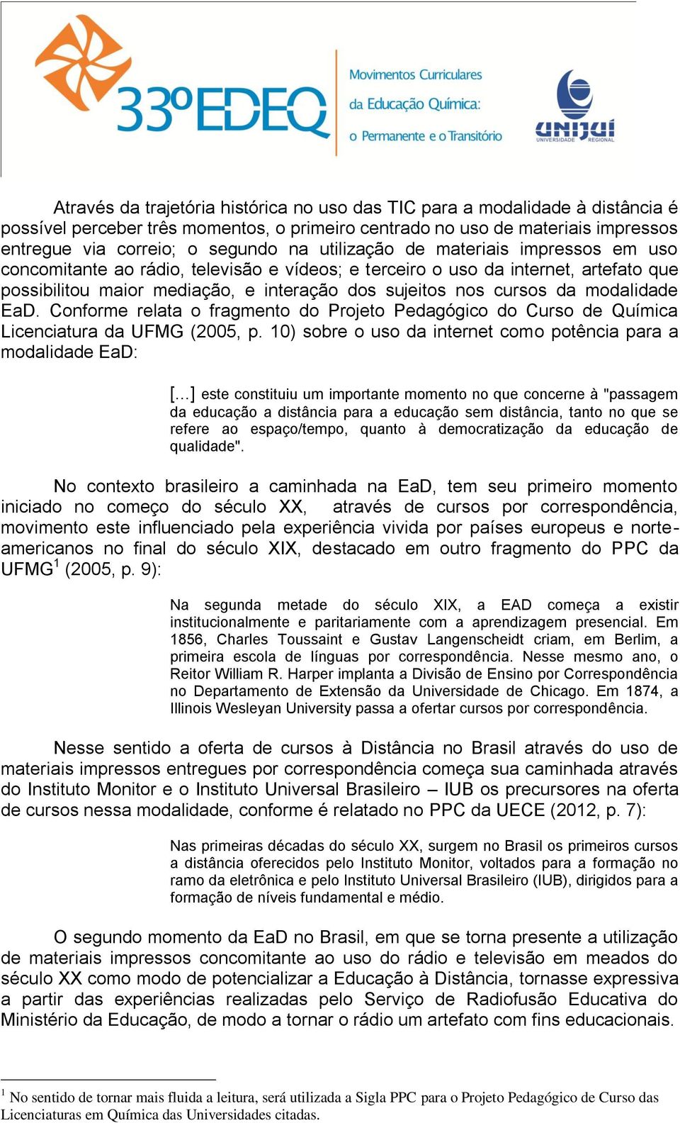 modalidade EaD. Conforme relata o fragmento do Projeto Pedagógico do Curso de Química Licenciatura da UFMG (2005, p. 10) sobre o uso da internet como potência para a modalidade EaD: [.