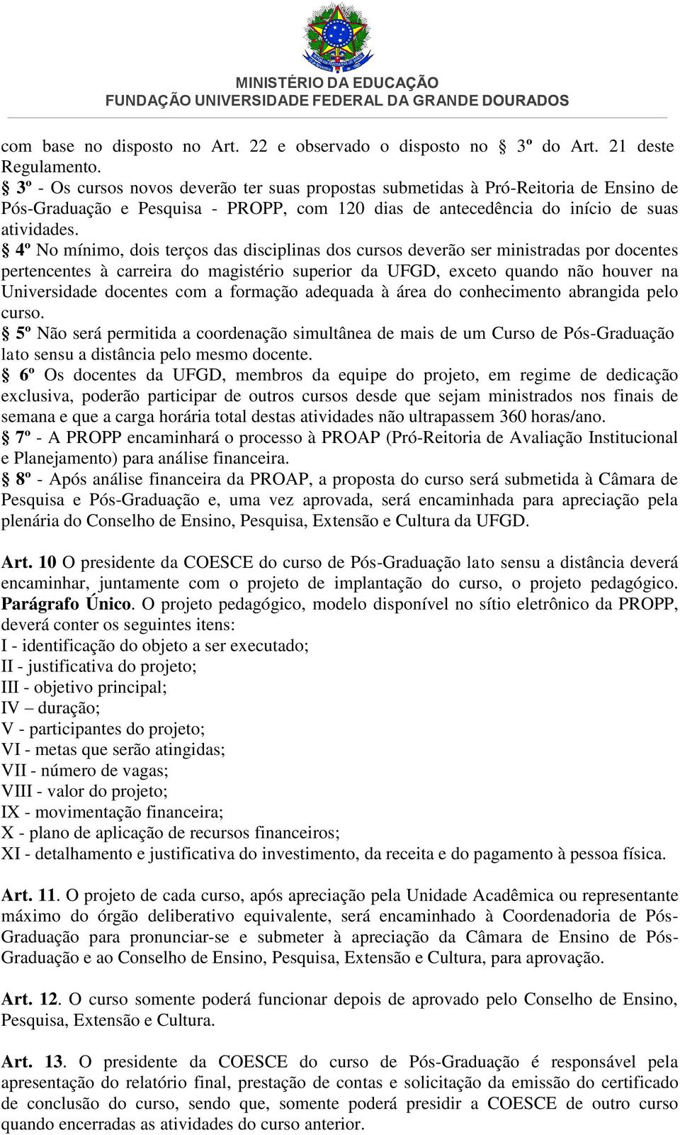 4º No mínimo, dois terços das disciplinas dos cursos deverão ser ministradas por docentes pertencentes à carreira do magistério superior da UFGD, exceto quando não houver na Universidade docentes com