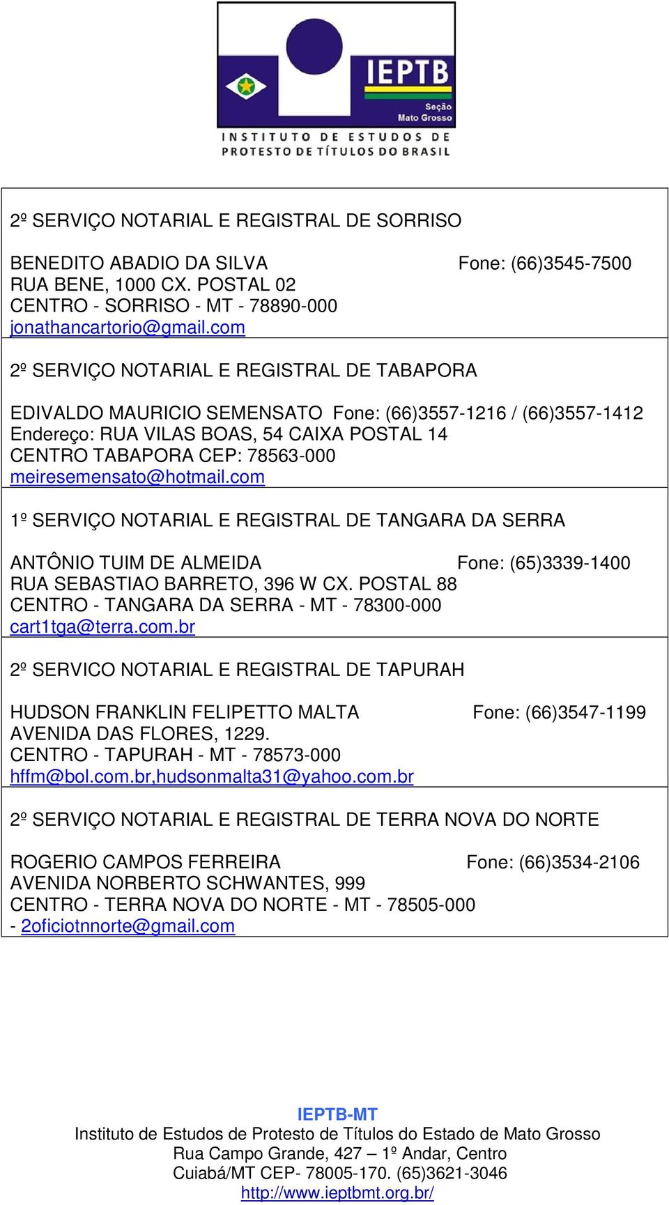 meiresemensato@hotmail.com 1º SERVIÇO NOTARIAL E REGISTRAL DE TANGARA DA SERRA ANTÔNIO TUIM DE ALMEIDA Fone: (65)3339-1400 RUA SEBASTIAO BARRETO, 396 W CX.