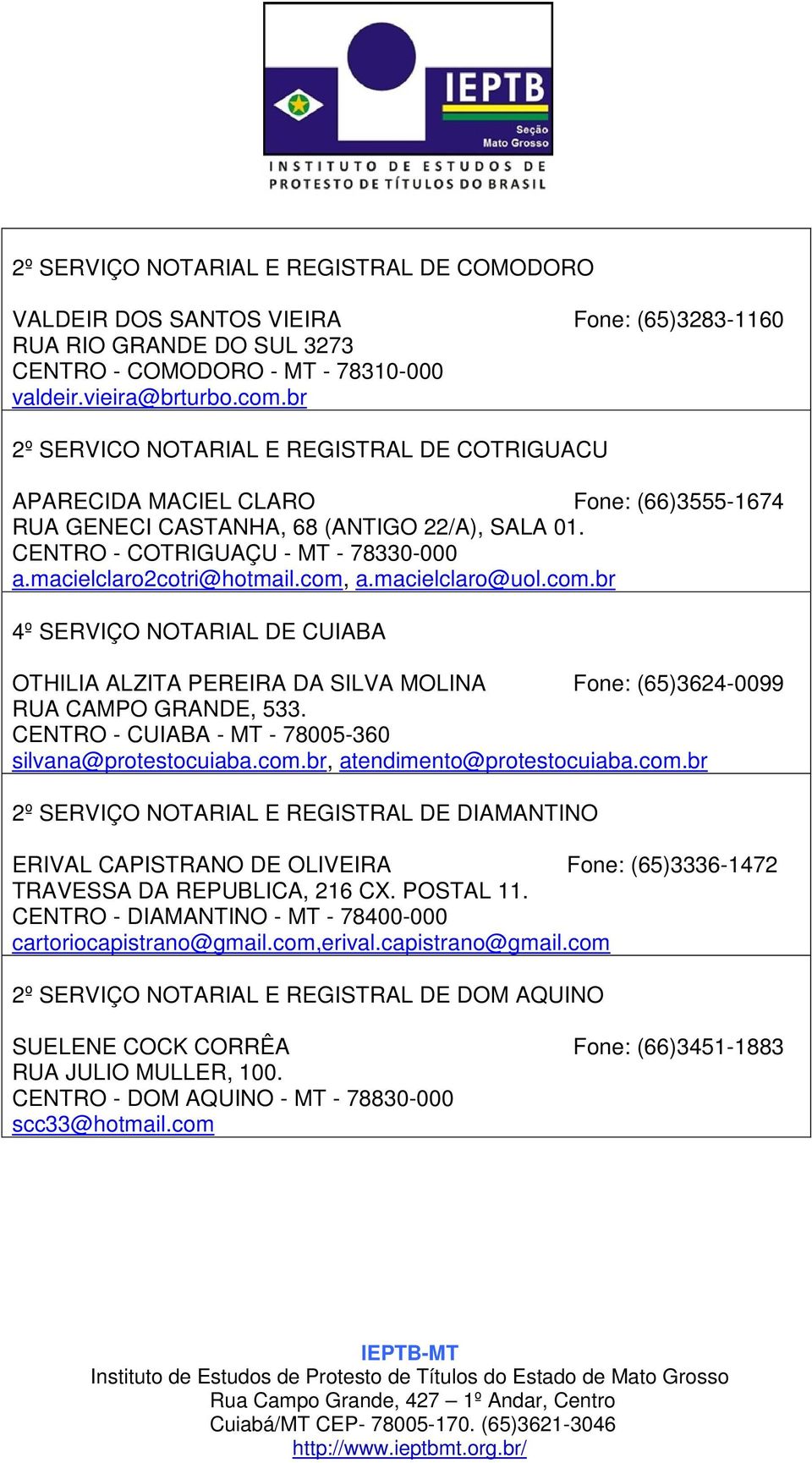 macielclaro2cotri@hotmail.com, a.macielclaro@uol.com.br 4º SERVIÇO NOTARIAL DE CUIABA OTHILIA ALZITA PEREIRA DA SILVA MOLINA Fone: (65)3624-0099 RUA CAMPO GRANDE, 533.