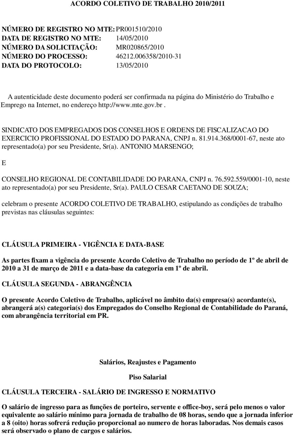 SINDICATO DOS EMPREGADOS DOS CONSELHOS E ORDENS DE FISCALIZACAO DO EXERCICIO PROFISSIONAL DO ESTADO DO PARANA, CNPJ n. 81.914.368/0001-67, neste ato representado(a) por seu Presidente, Sr(a).