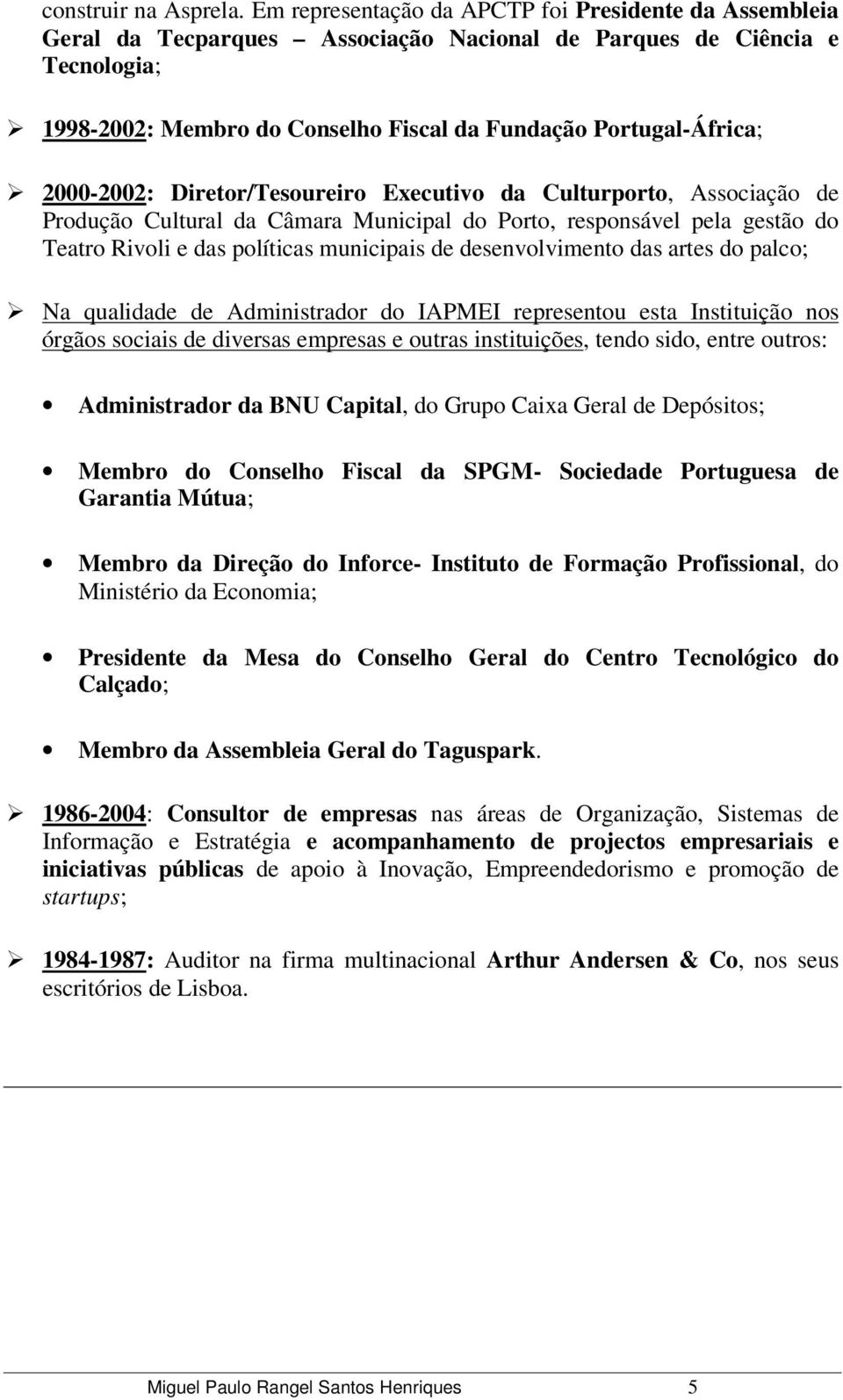 2000-2002: Diretor/Tesoureiro Executivo da Culturporto, Associação de Produção Cultural da Câmara Municipal do Porto, responsável pela gestão do Teatro Rivoli e das políticas municipais de