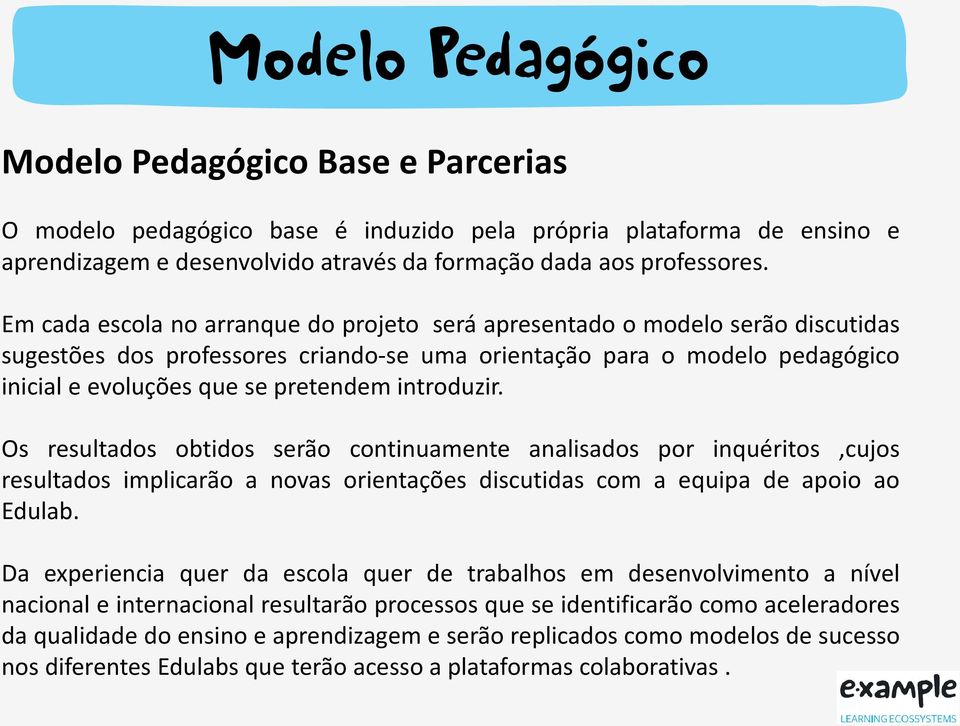 introduzir. Os resultados obtidos serão continuamente analisados por inquéritos,cujos resultados implicarão a novas orientações discutidas com a equipa de apoio ao Edulab.