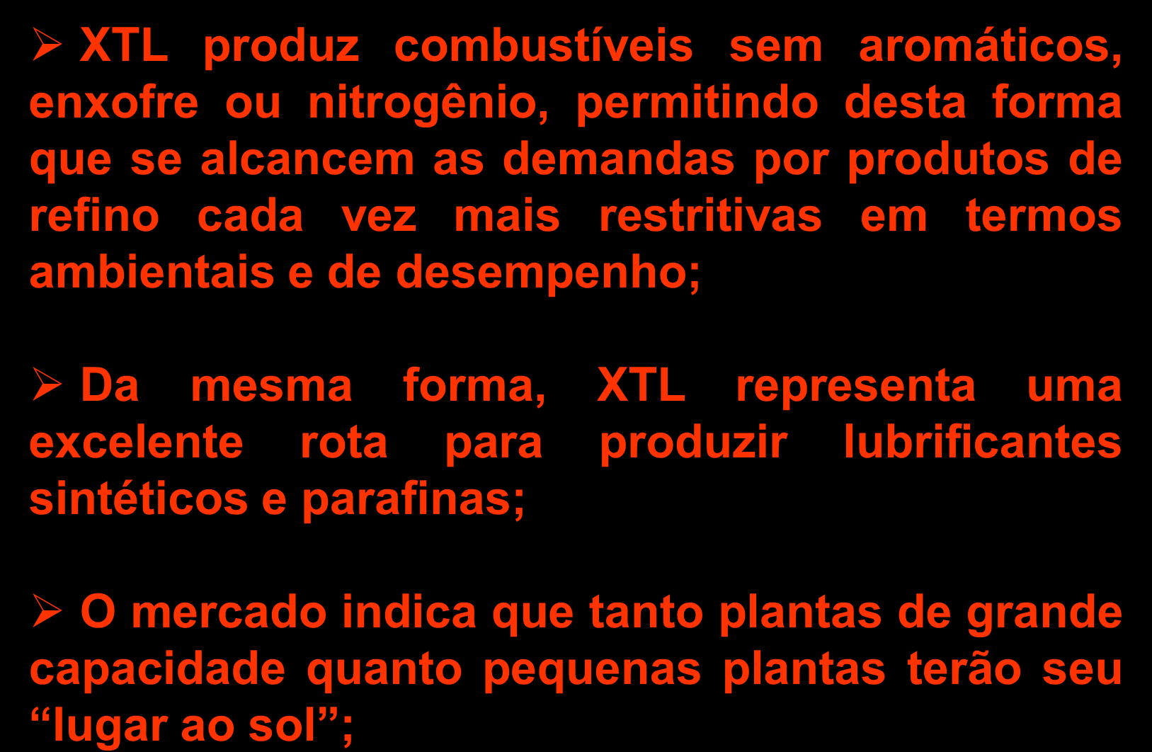 Conclusões XTL produz combustíveis sem aromáticos, enxofre ou nitrogênio, permitindo desta forma que se alcancem as demandas por produtos de refino cada vez mais restritivas em termos ambientais e de