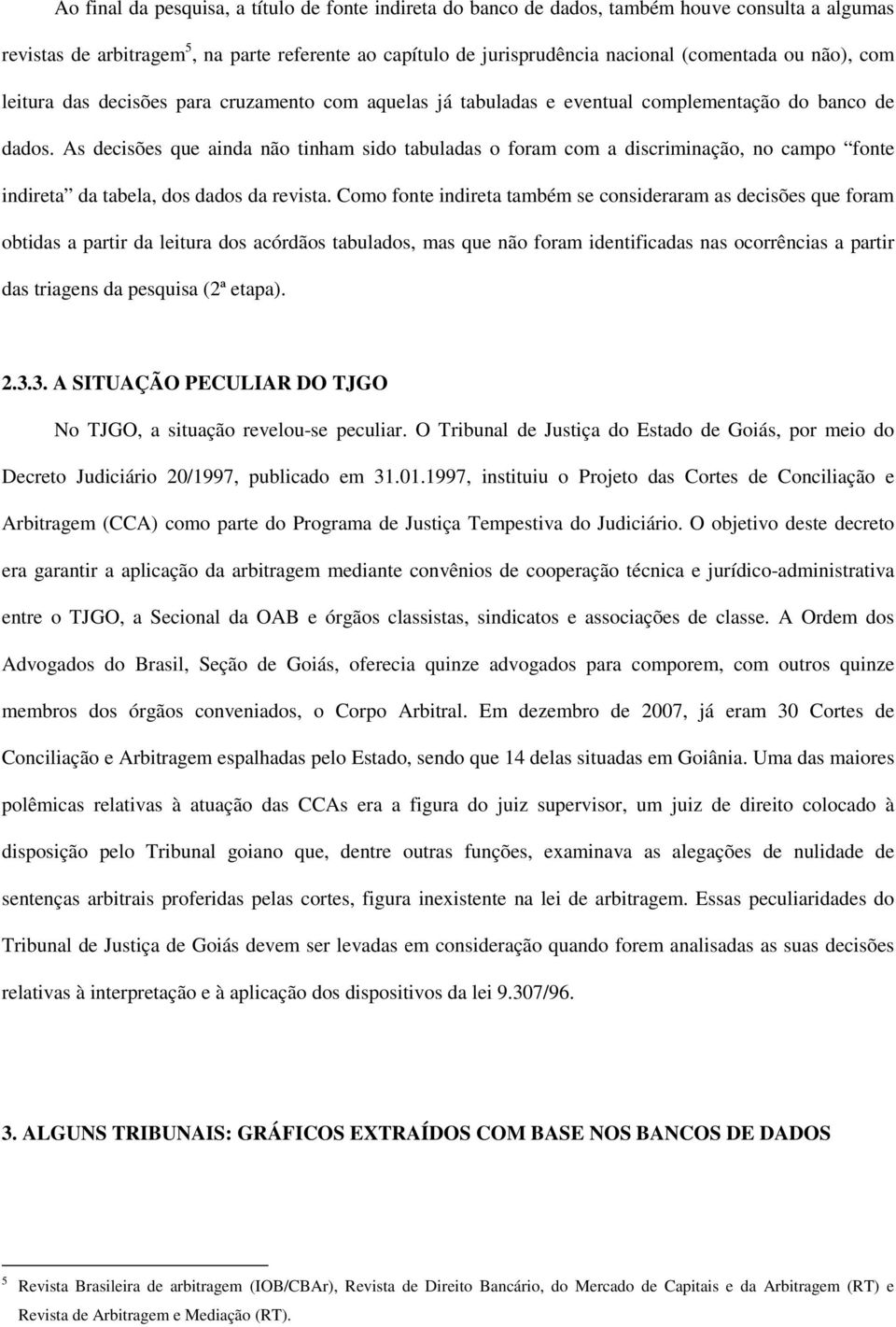 As decisões que ainda não tinham sido tabuladas o foram com a discriminação, no campo fonte indireta da tabela, dos dados da revista.