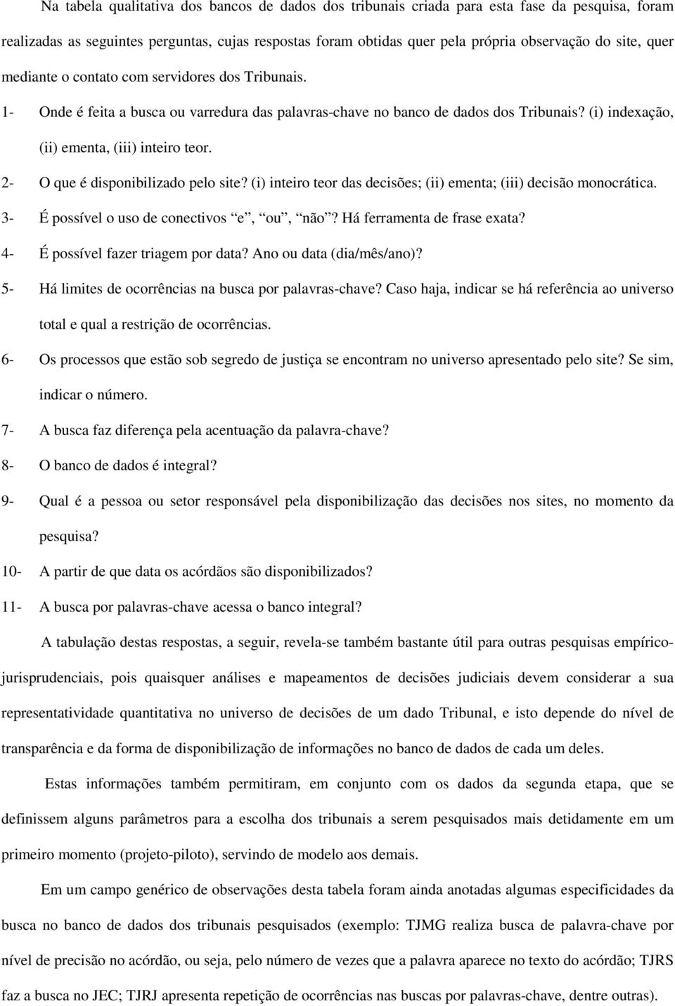 2- O que é disponibilizado pelo site? (i) inteiro teor das decisões; (ii) ementa; (iii) decisão monocrática. 3- É possível o uso de conectivos e, ou, não? Há ferramenta de frase exata?