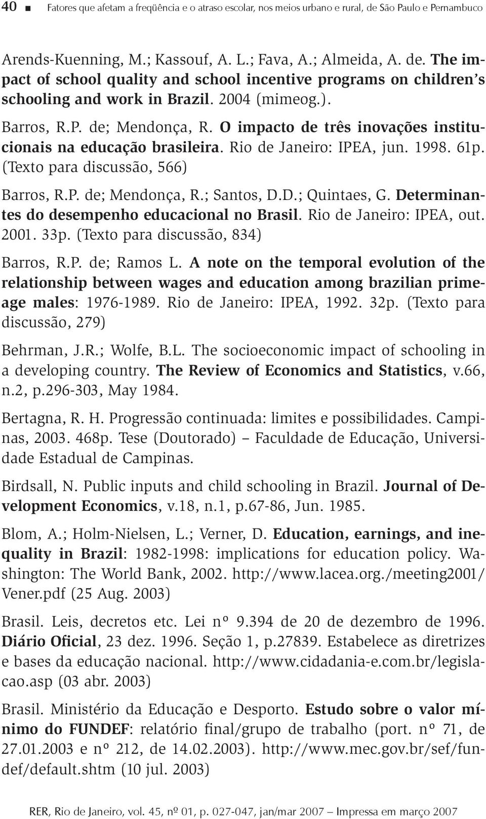 D.; Quintaes, G. Determinantes do desempenho educacional no Brasil. Rio de Janeiro: IPEA, out. 2001. 33p. (Texto para discussão, 834) Barros, R.P. de; Ramos L.