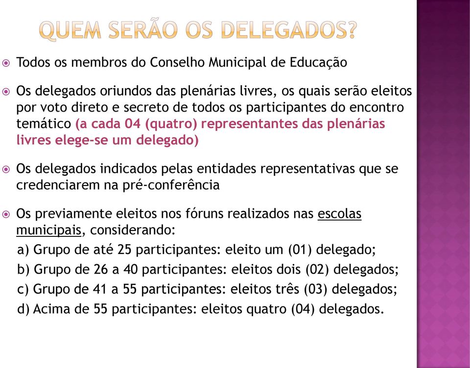 pré-conferência Os previamente eleitos nos fóruns realizados nas escolas municipais, considerando: a) Grupo de até 25 participantes: eleito um (01) delegado; b) Grupo de 26