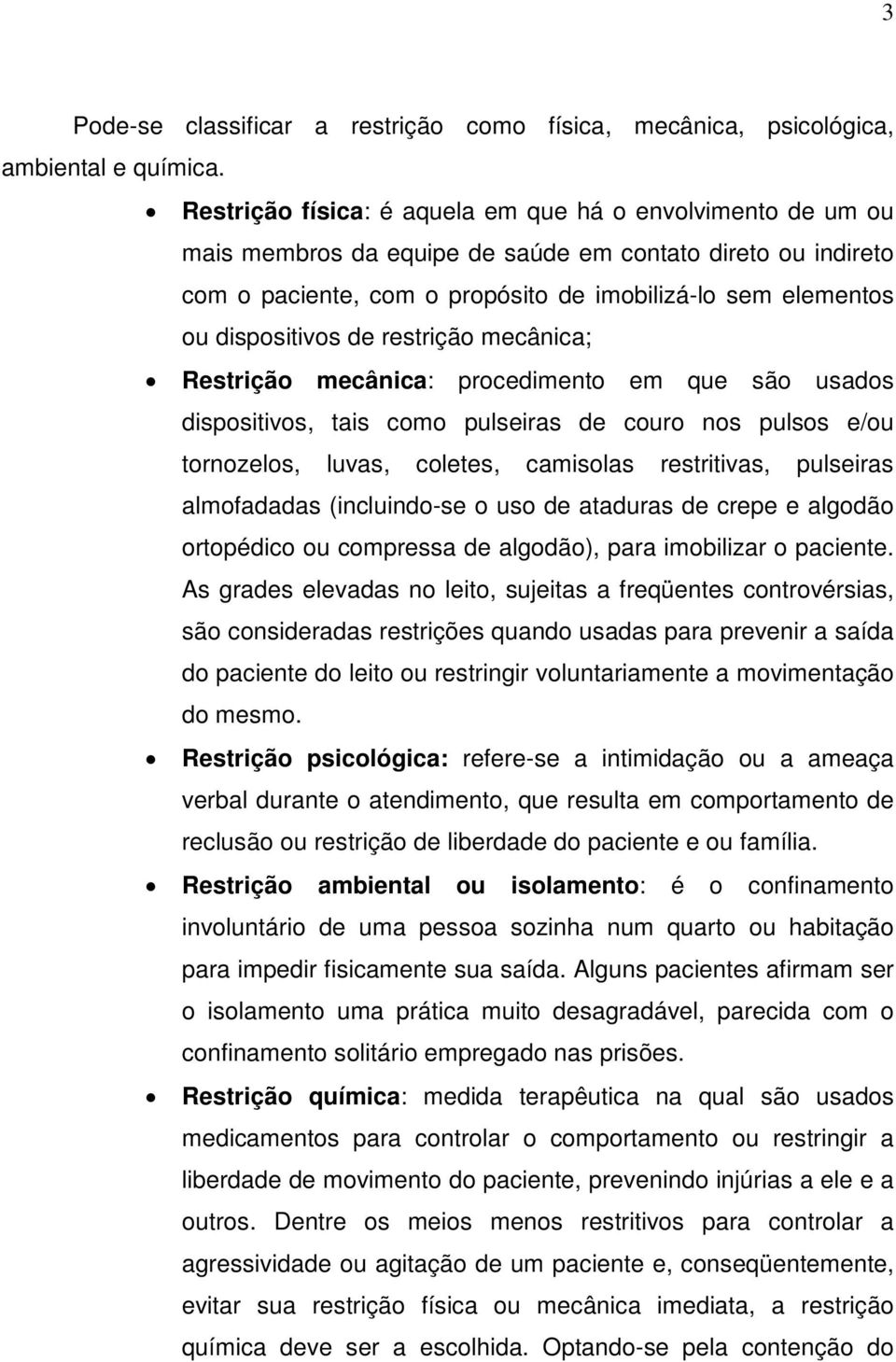 dispositivos de restrição mecânica; Restrição mecânica: procedimento em que são usados dispositivos, tais como pulseiras de couro nos pulsos e/ou tornozelos, luvas, coletes, camisolas restritivas,