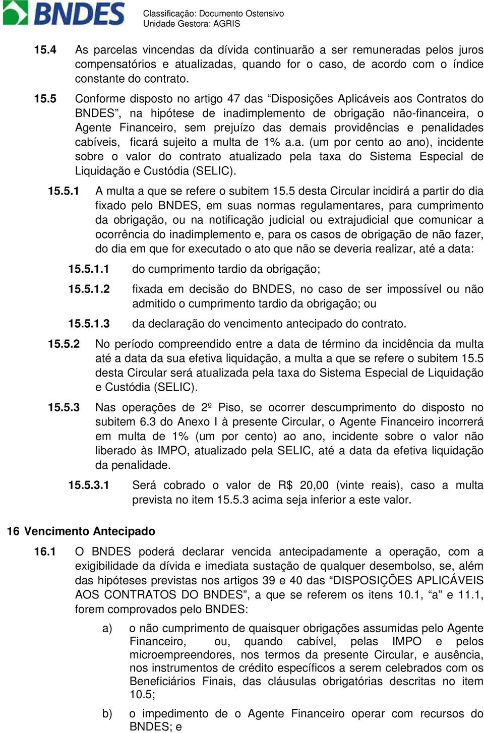 providências e penalidades cabíveis, ficará sujeito a multa de 1% a.a. (um por cento ao ano), incidente sobre o valor do contrato atualizado pela taxa do Sistema Especial de Liquidação e Custódia (SELIC).