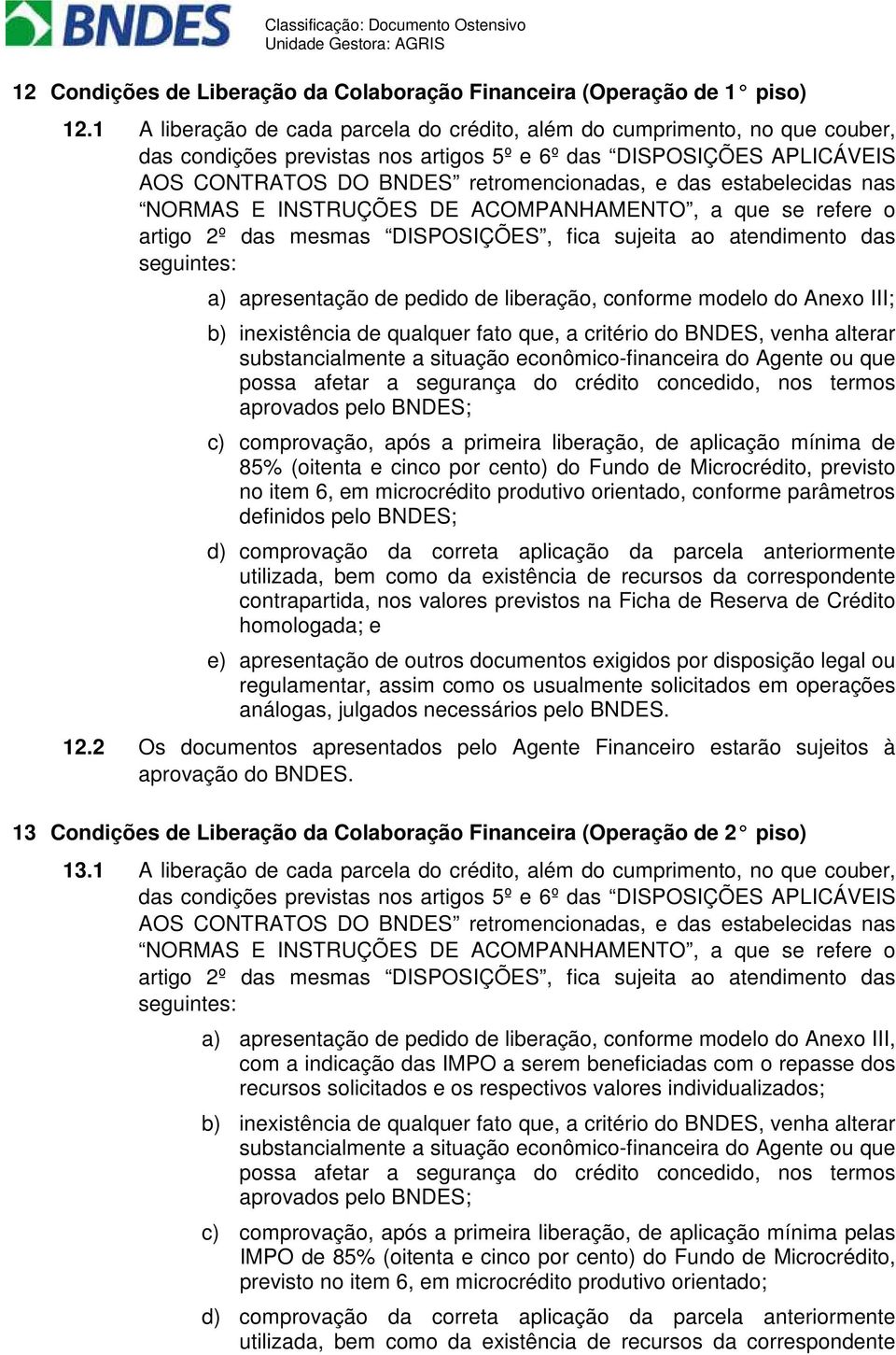 estabelecidas nas NORMAS E INSTRUÇÕES DE ACOMPANHAMENTO, a que se refere o artigo 2º das mesmas DISPOSIÇÕES, fica sujeita ao atendimento das seguintes: a) apresentação de pedido de liberação,