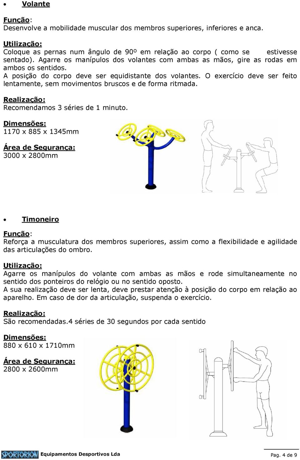 O exercício deve ser feito lentamente, sem movimentos bruscos e de forma ritmada. Recomendamos 3 séries de 1 minuto.