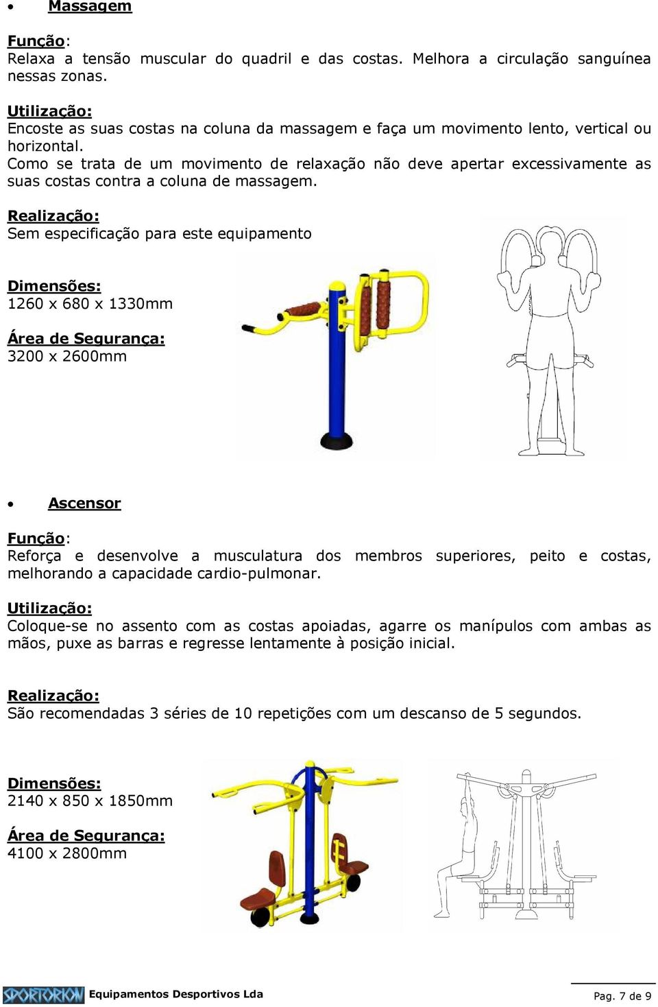 Como se trata de um movimento de relaxação não deve apertar excessivamente as suas costas contra a coluna de massagem.