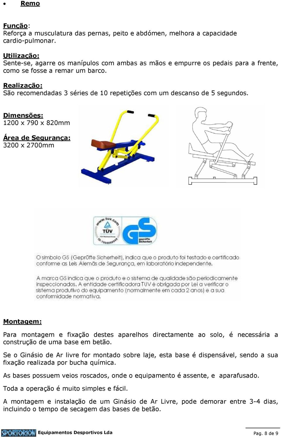 1200 x 790 x 820mm 3200 x 2700mm Montagem: Para montagem e fixação destes aparelhos directamente ao solo, é necessária a construção de uma base em betão.