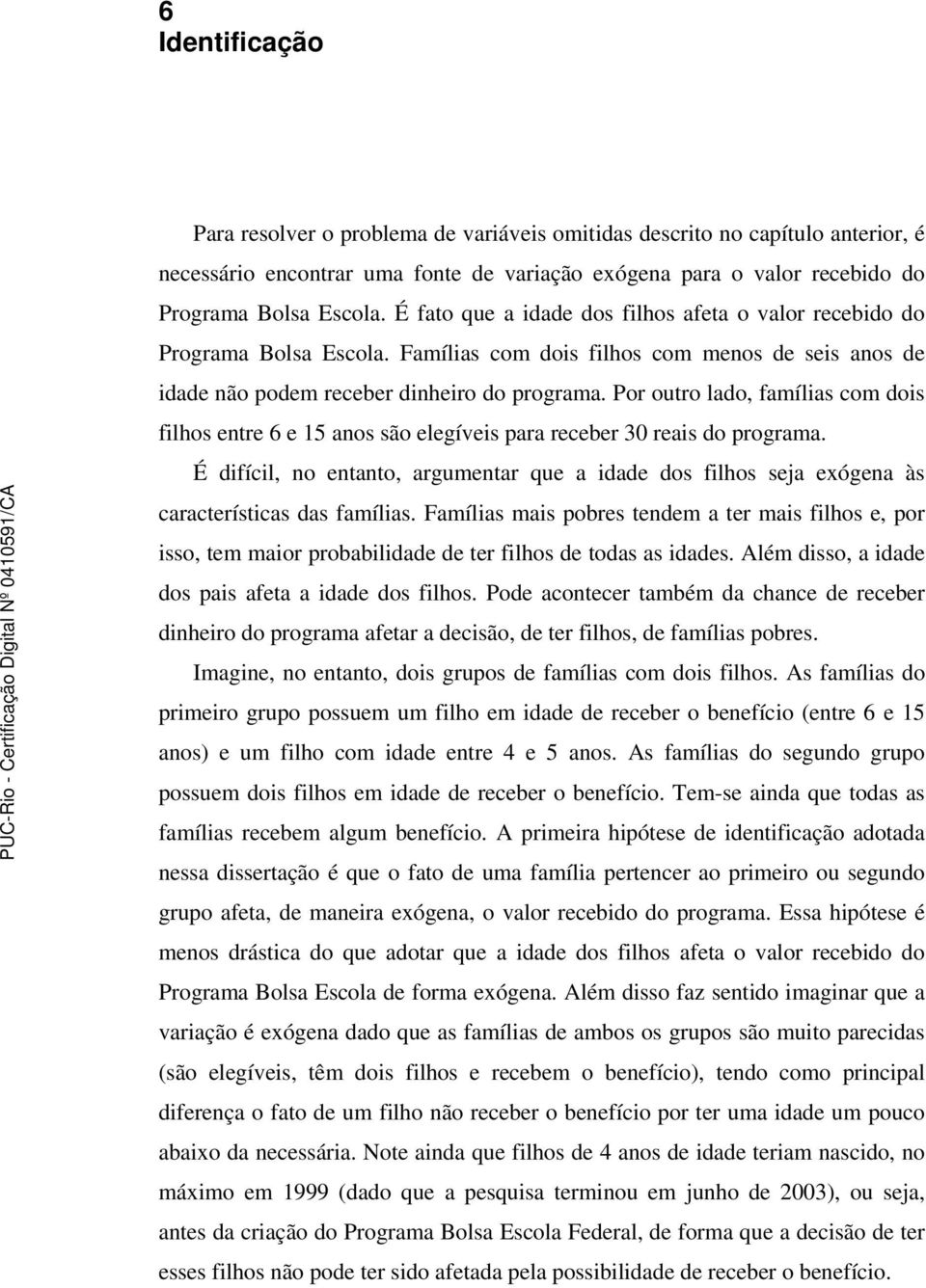 Por outro lado, famílias com dois filhos entre 6 e 15 anos são elegíveis para receber 30 reais do programa.