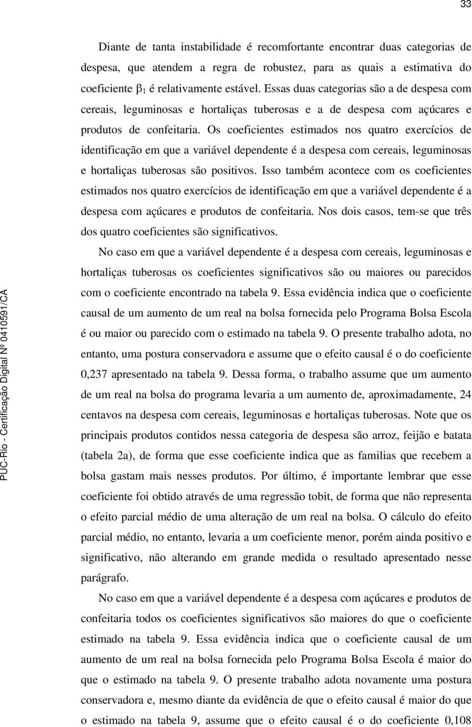 Os coeficientes estimados nos quatro exercícios de identificação em que a variável dependente é a despesa com cereais, leguminosas e hortaliças tuberosas são positivos.