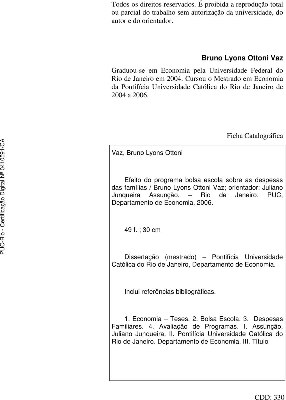 Vaz, Bruno Lyons Ottoni Ficha Catalográfica Efeito do programa bolsa escola sobre as despesas das famílias / Bruno Lyons Ottoni Vaz; orientador: Juliano Junqueira Assunção.