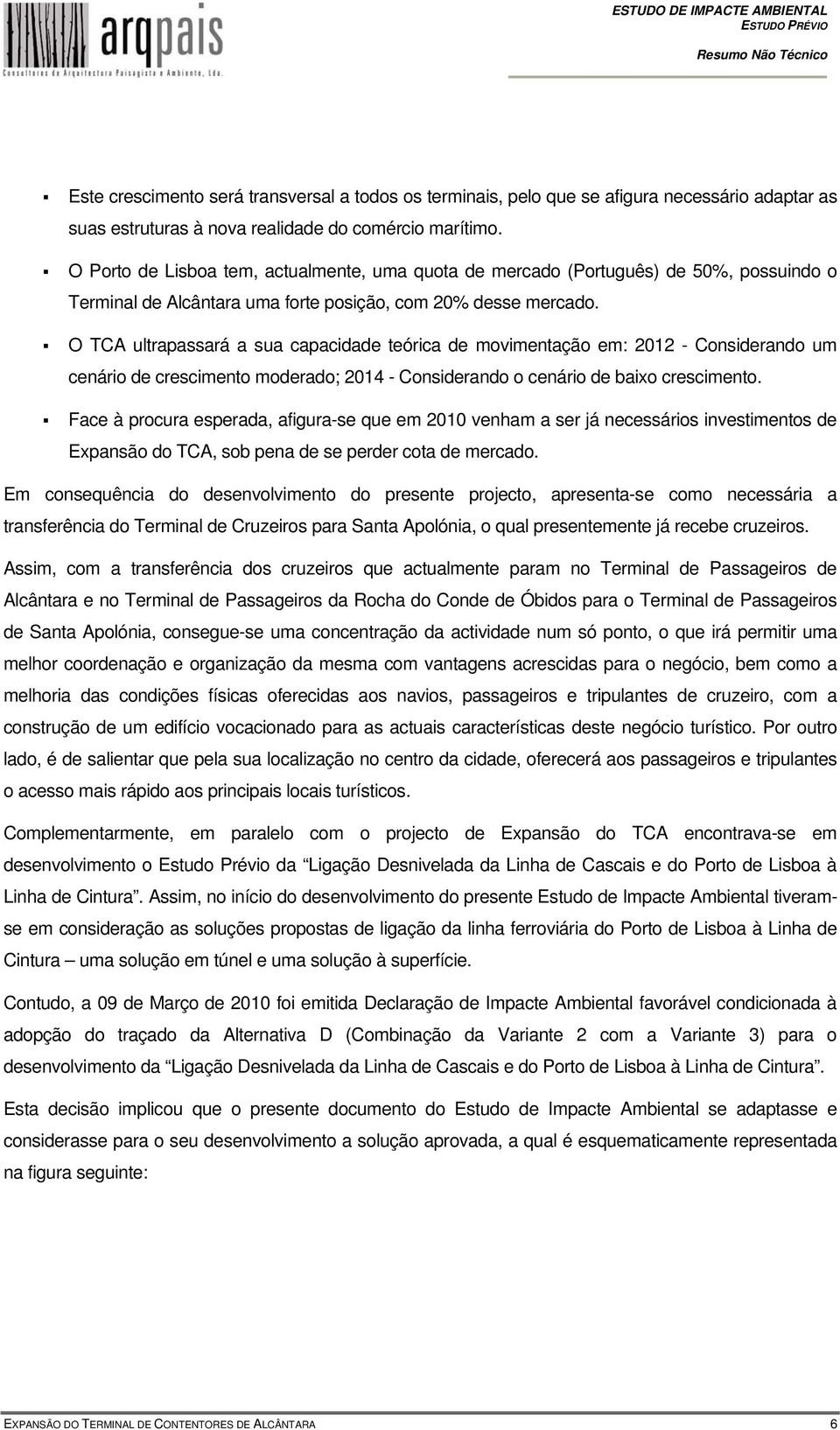 O TCA ultrapassará a sua capacidade teórica de movimentação em: 2012 - Considerando um cenário de crescimento moderado; 2014 - Considerando o cenário de baixo crescimento.