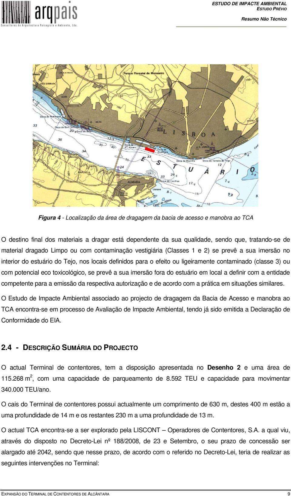 potencial eco toxicológico, se prevê a sua imersão fora do estuário em local a definir com a entidade competente para a emissão da respectiva autorização e de acordo com a prática em situações