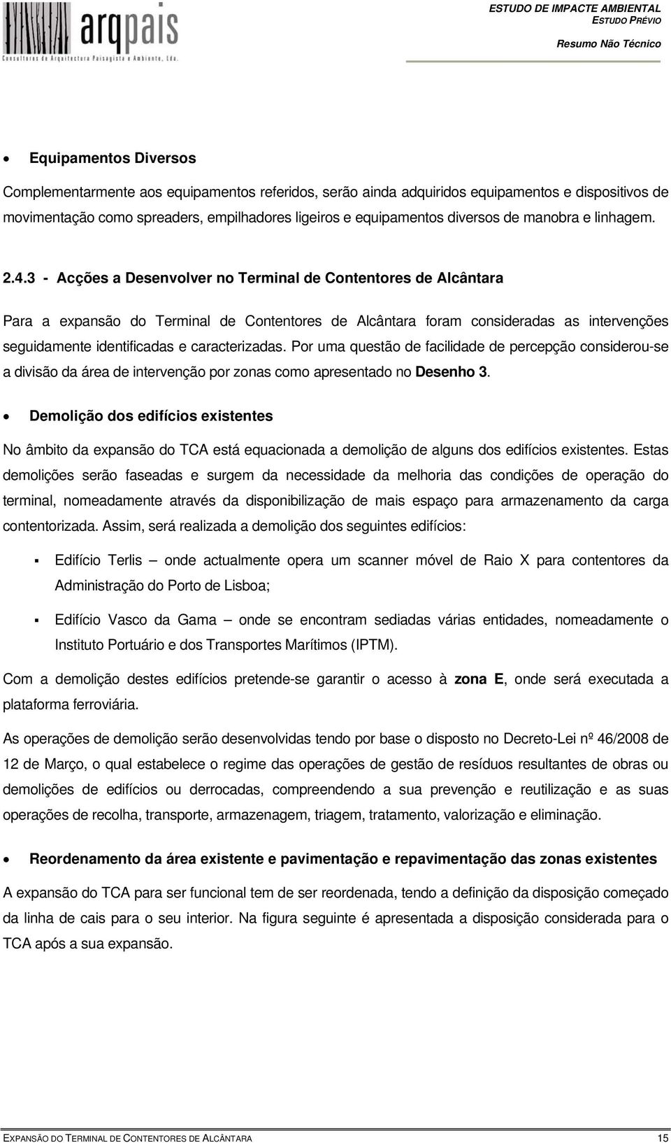 3 - Acções a Desenvolver no Terminal de Contentores de Alcântara Para a expansão do Terminal de Contentores de Alcântara foram consideradas as intervenções seguidamente identificadas e caracterizadas.