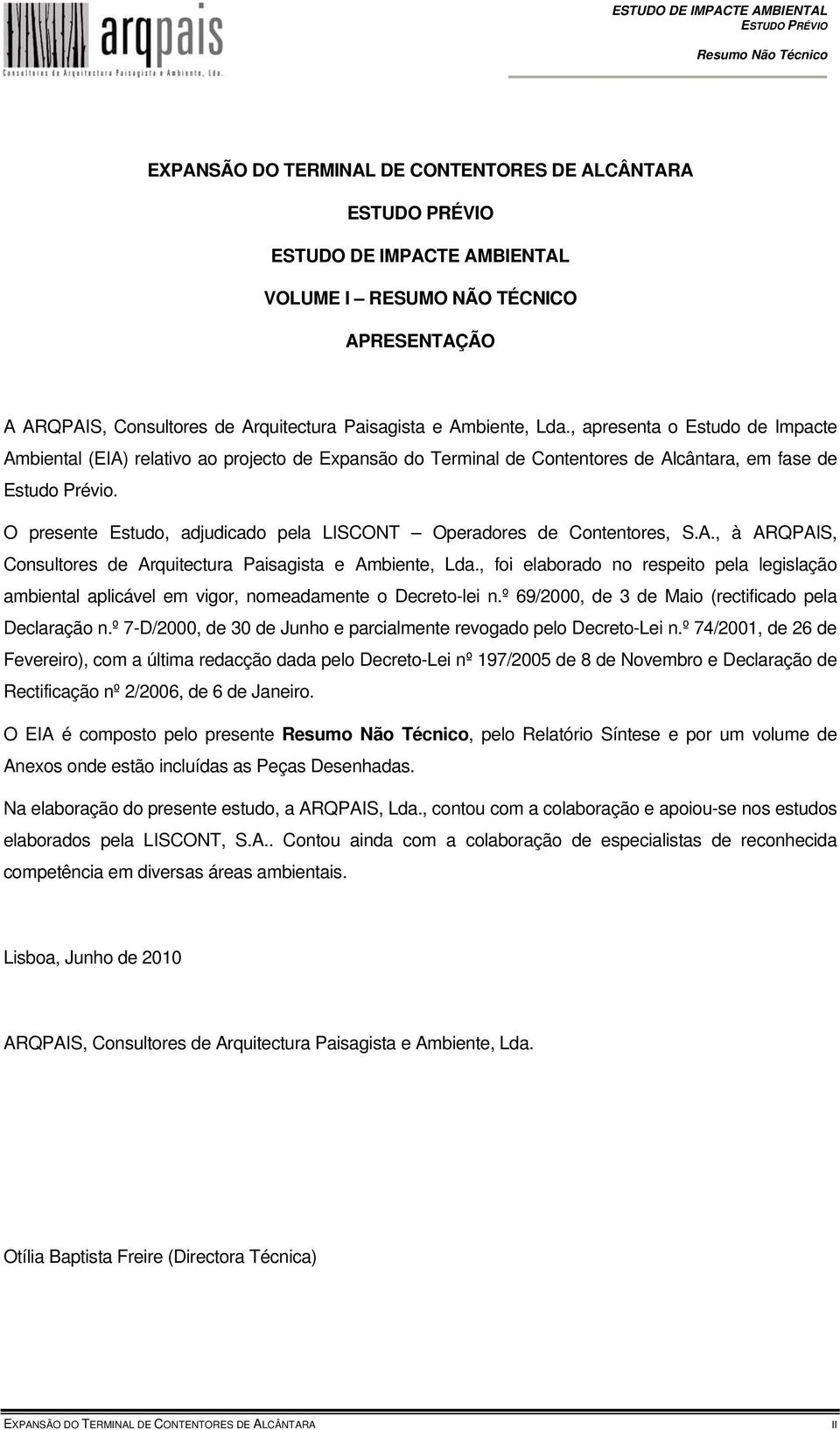 O presente Estudo, adjudicado pela LISCONT Operadores de Contentores, S.A., à ARQPAIS, Consultores de Arquitectura Paisagista e Ambiente, Lda.