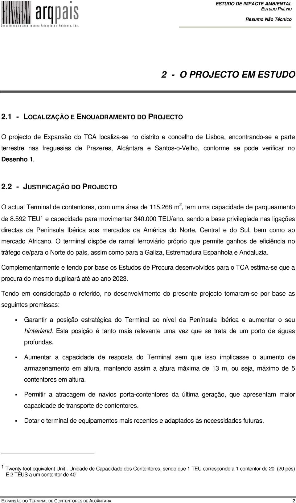 Santos-o-Velho, conforme se pode verificar no Desenho 1. 2.2 - JUSTIFICAÇÃO DO PROJECTO O actual Terminal de contentores, com uma área de 115.268 m 2, tem uma capacidade de parqueamento de 8.