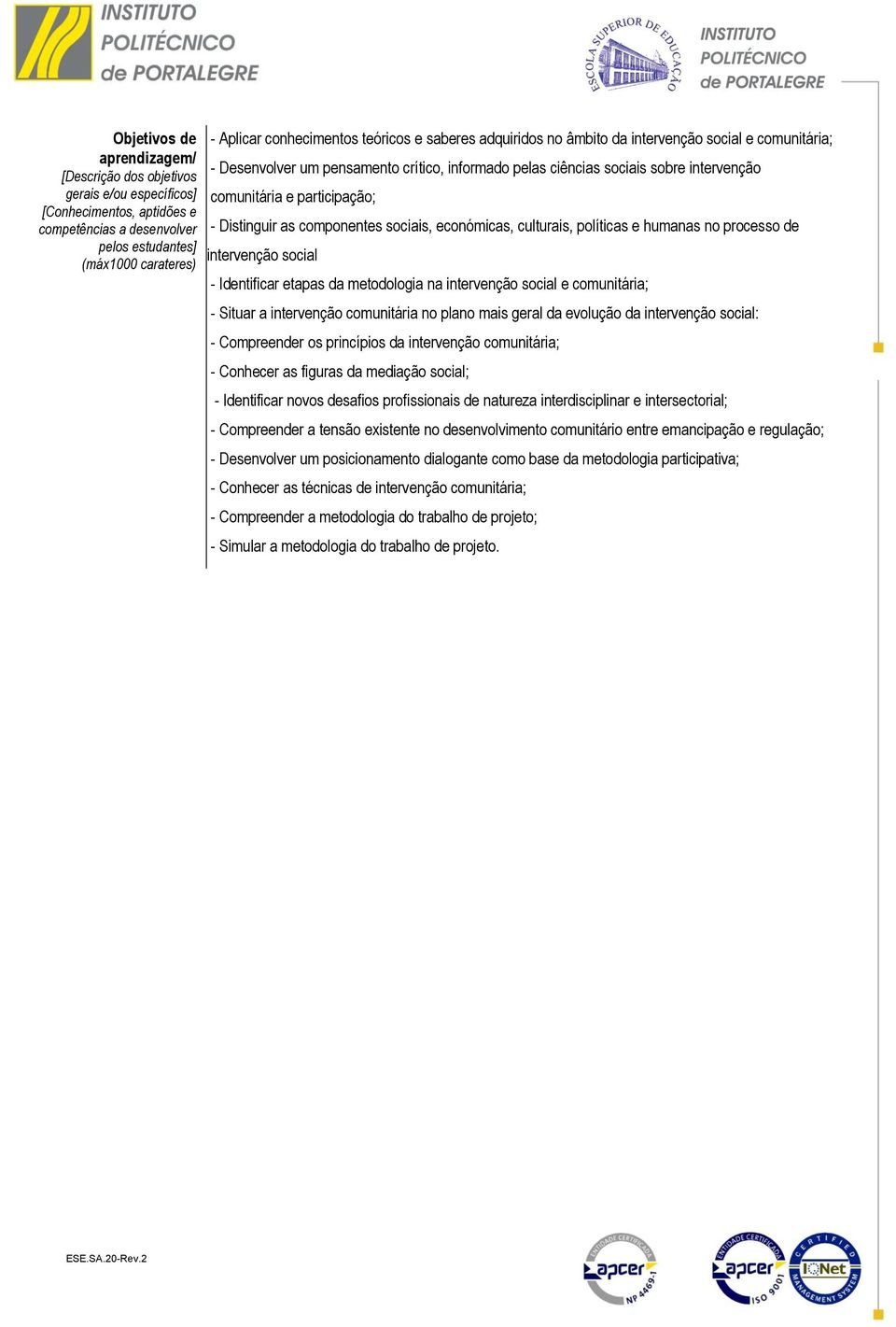 componentes sociais, económicas, culturais, políticas e humanas no processo de intervenção social - Identificar etapas da metodologia na intervenção social e comunitária; - Situar a intervenção