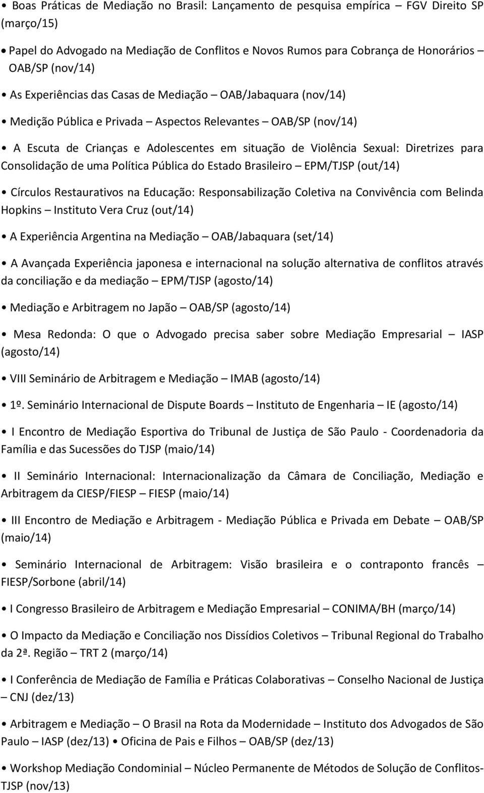 para Consolidação de uma Política Pública do Estado Brasileiro EPM/TJSP (out/14) Círculos Restaurativos na Educação: Responsabilização Coletiva na Convivência com Belinda Hopkins Instituto Vera Cruz