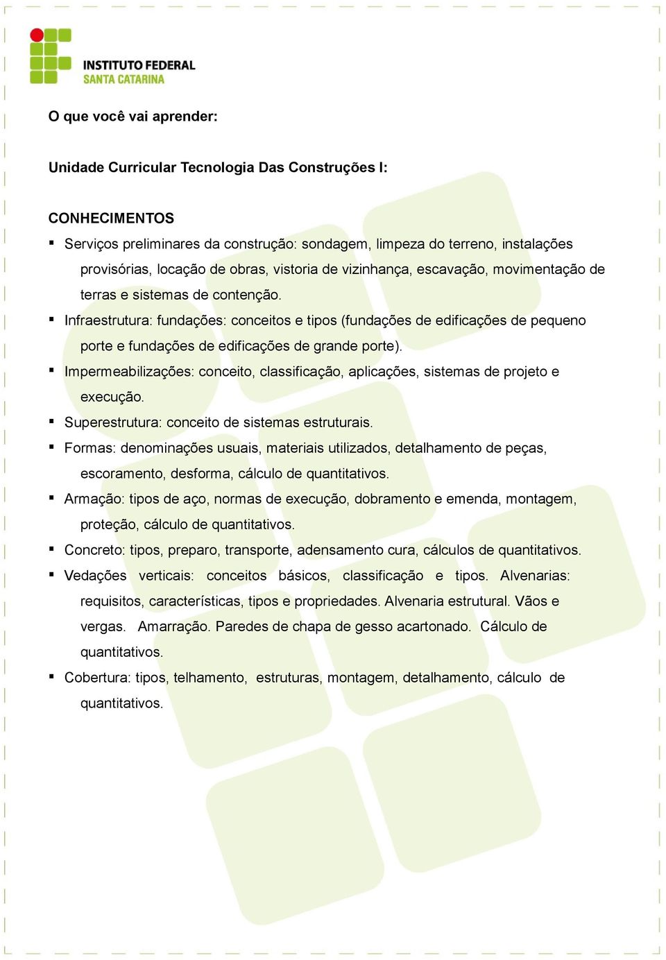 Impermeabilizações: conceito, classificação, aplicações, sistemas de projeto e execução. Superestrutura: conceito de sistemas estruturais.