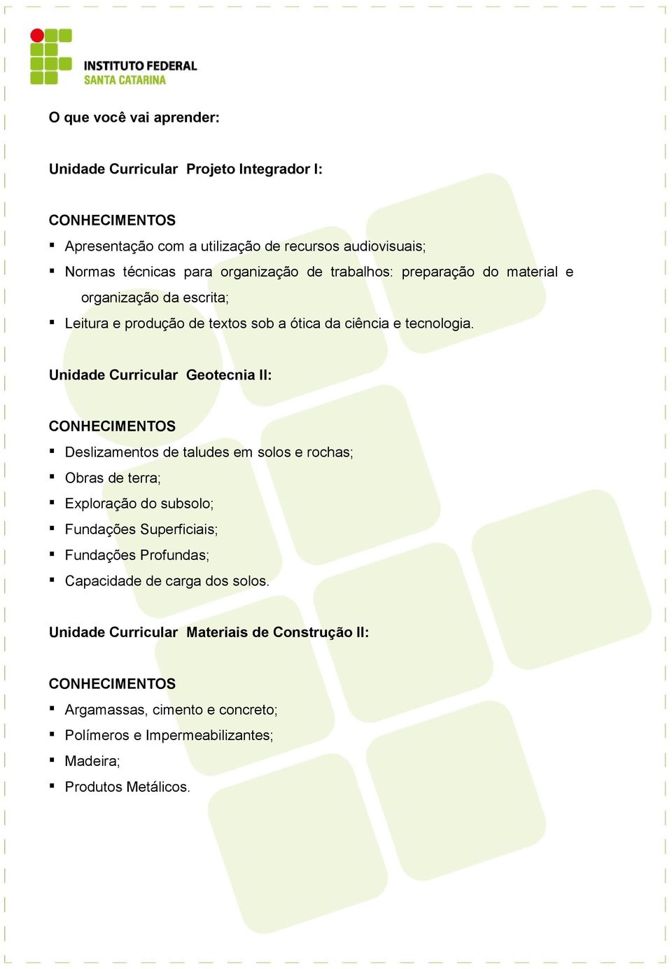 Unidade Curricular Geotecnia II: Deslizamentos de taludes em solos e rochas; Obras de terra; Exploração do subsolo; Fundações Superficiais;