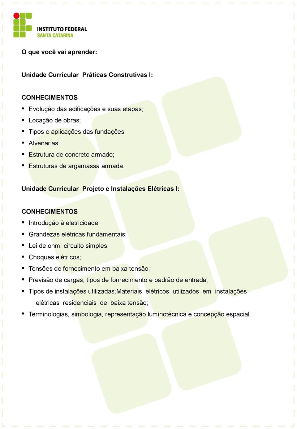 Unidade Curricular Projeto e Instalações Elétricas I: Introdução à eletricidade; Grandezas elétricas fundamentais; Lei de ohm, circuito simples; Choques elétricos;