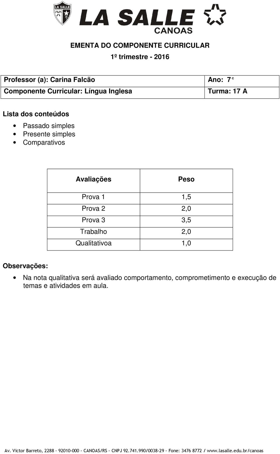 2 2,0 Prova 3 3,5 Trabalho 2,0 Qualitativoa 1,0 Na nota qualitativa será