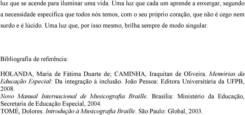 Uma luz que, por isso mesmo, brilha sempre de modo singular. Bibliografia de referência: HOLANDA, Maria de Fátima Duarte de; CAMINHA, Iraquitan de Oliveira.