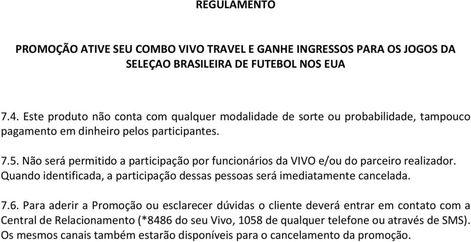 Quando identificada, a participação dessas pessoas será imediatamente cancelada. 7.6.