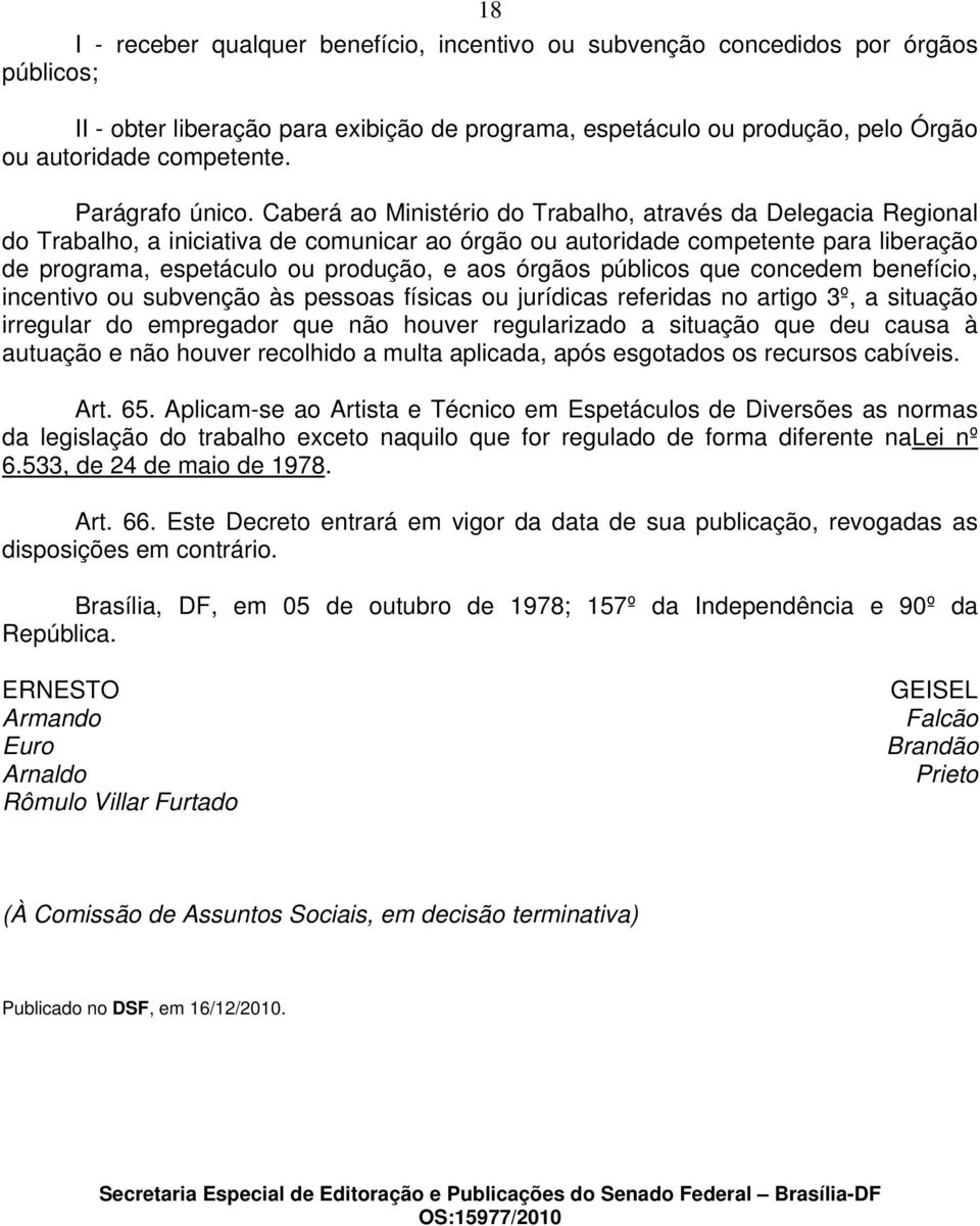 Caberá ao Ministério do Trabalho, através da Delegacia Regional do Trabalho, a iniciativa de comunicar ao órgão ou autoridade competente para liberação de programa, espetáculo ou produção, e aos