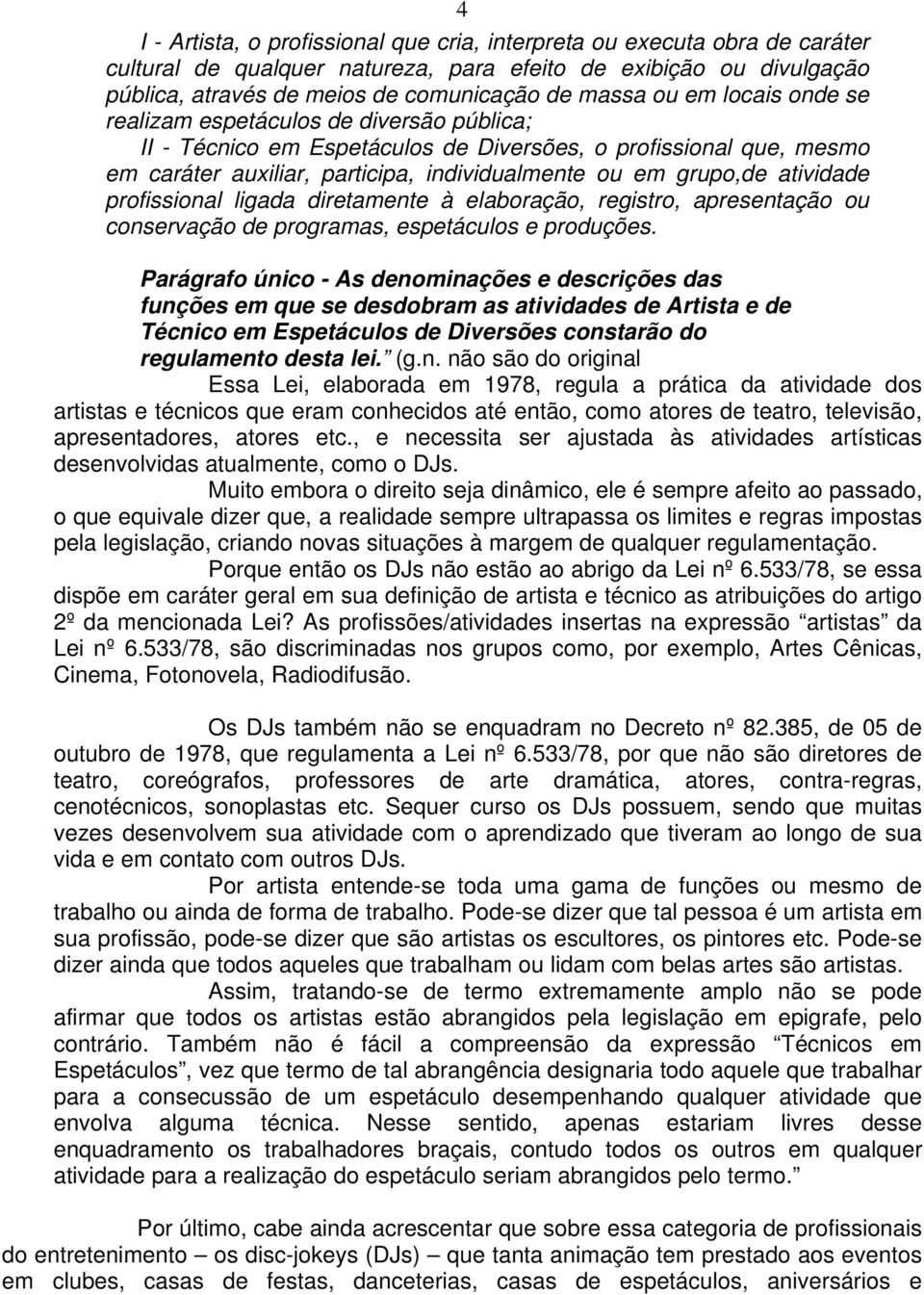 atividade profissional ligada diretamente à elaboração, registro, apresentação ou conservação de programas, espetáculos e produções.