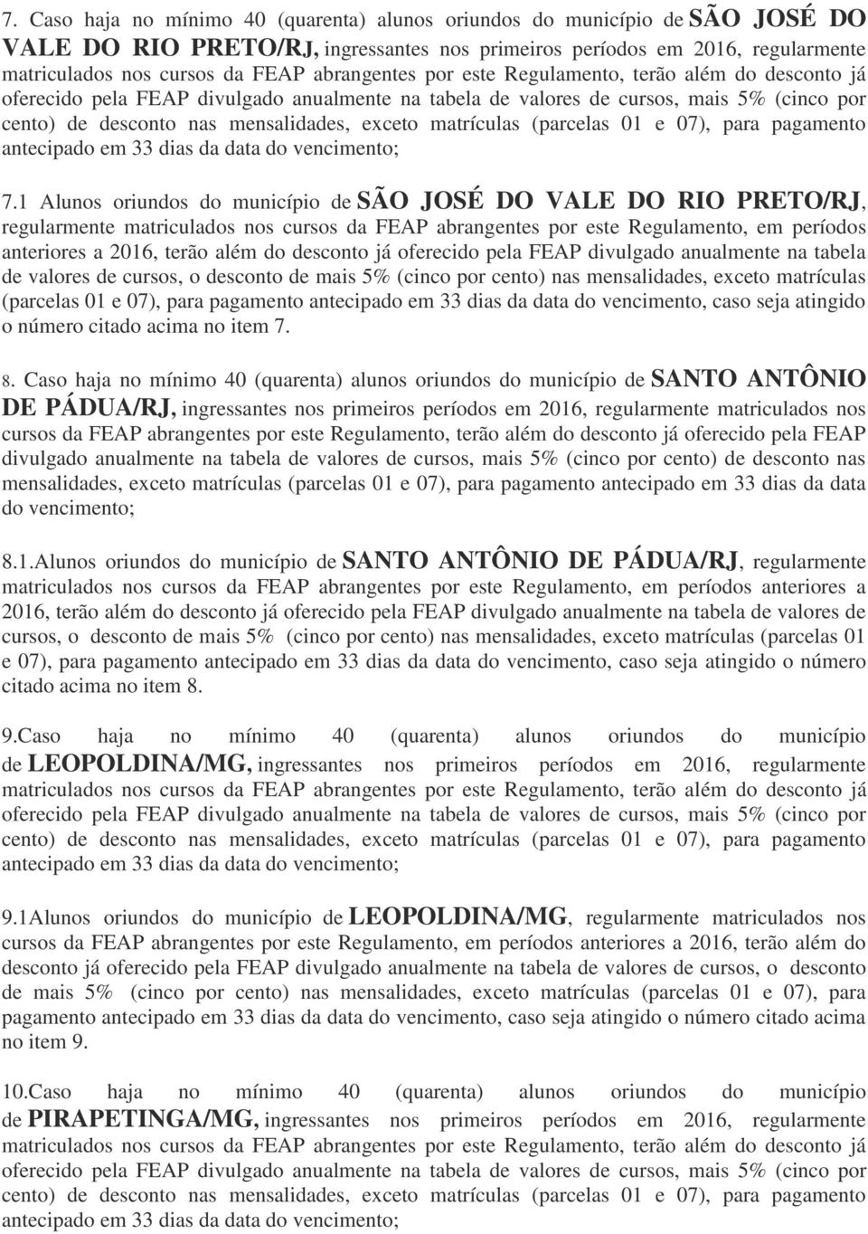 desconto já oferecido pela FEAP divulgado anualmente na tabela de valores de cursos, o desconto de mais 5% (cinco por cento) nas mensalidades, exceto matrículas (parcelas 01 e 07), para pagamento