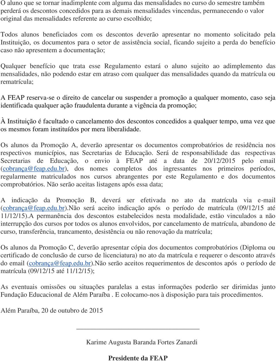 ficando sujeito a perda do benefício caso não apresentem a documentação; Qualquer benefício que trata esse Regulamento estará o aluno sujeito ao adimplemento das mensalidades, não podendo estar em