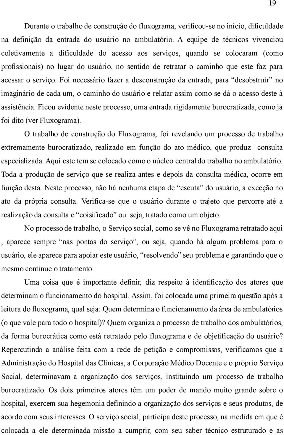 acessar o serviço. Foi necessário fazer a desconstrução da entrada, para desobstruir no imaginário de cada um, o caminho do usuário e relatar assim como se dá o acesso deste à assistência.