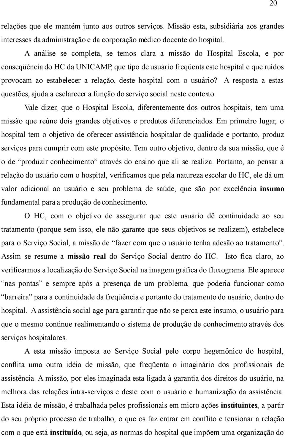 deste hospital com o usuário? A resposta a estas questões, ajuda a esclarecer a função do serviço social neste contexto.