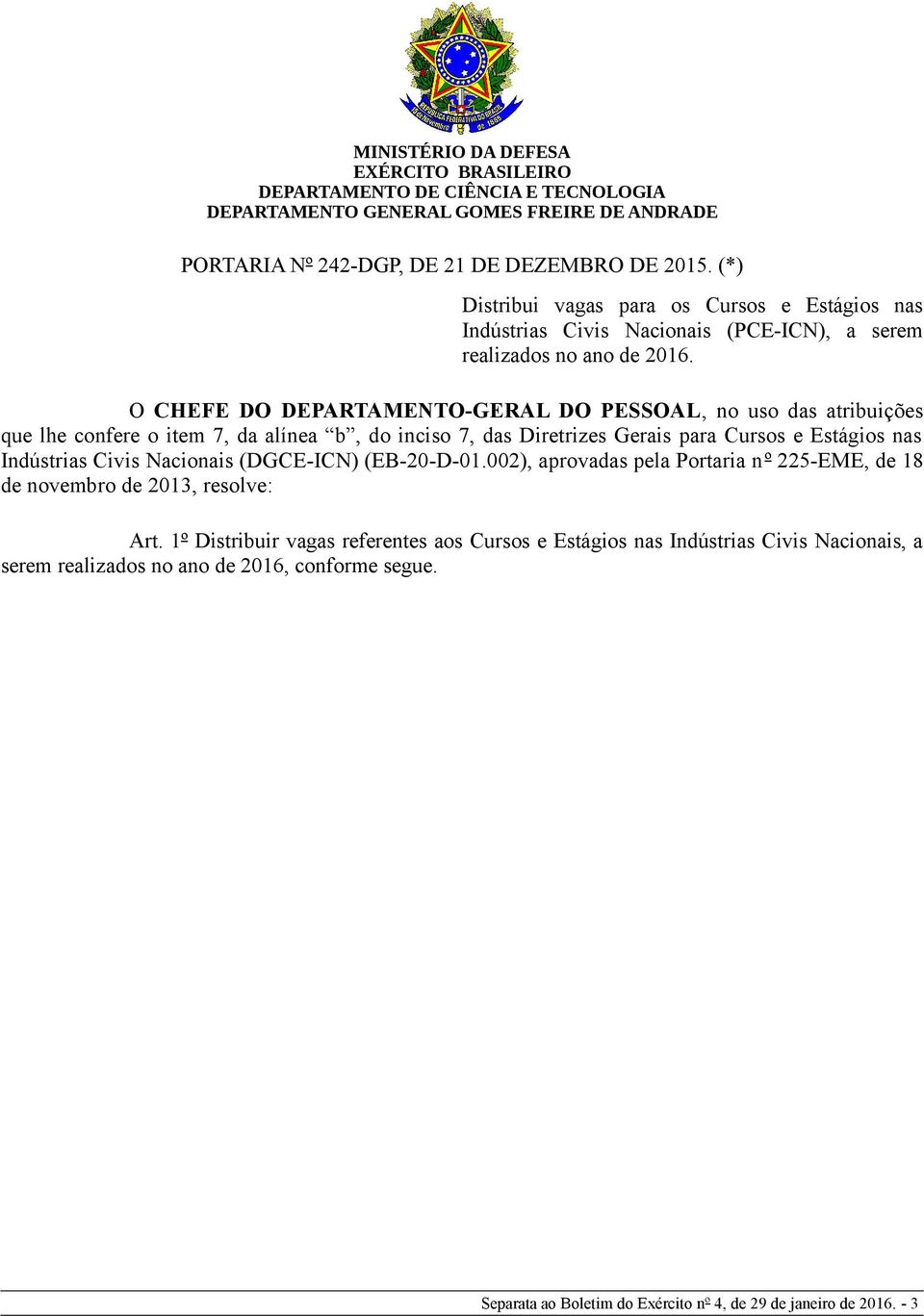 O CHEFE DO DEPARTAMENTO-GERAL DO PESSOAL, no uso das atribuições que lhe confere o item 7, da alínea b, do inciso 7, das Diretrizes Gerais para Cursos e Estágios nas Indústrias Civis Nacionais