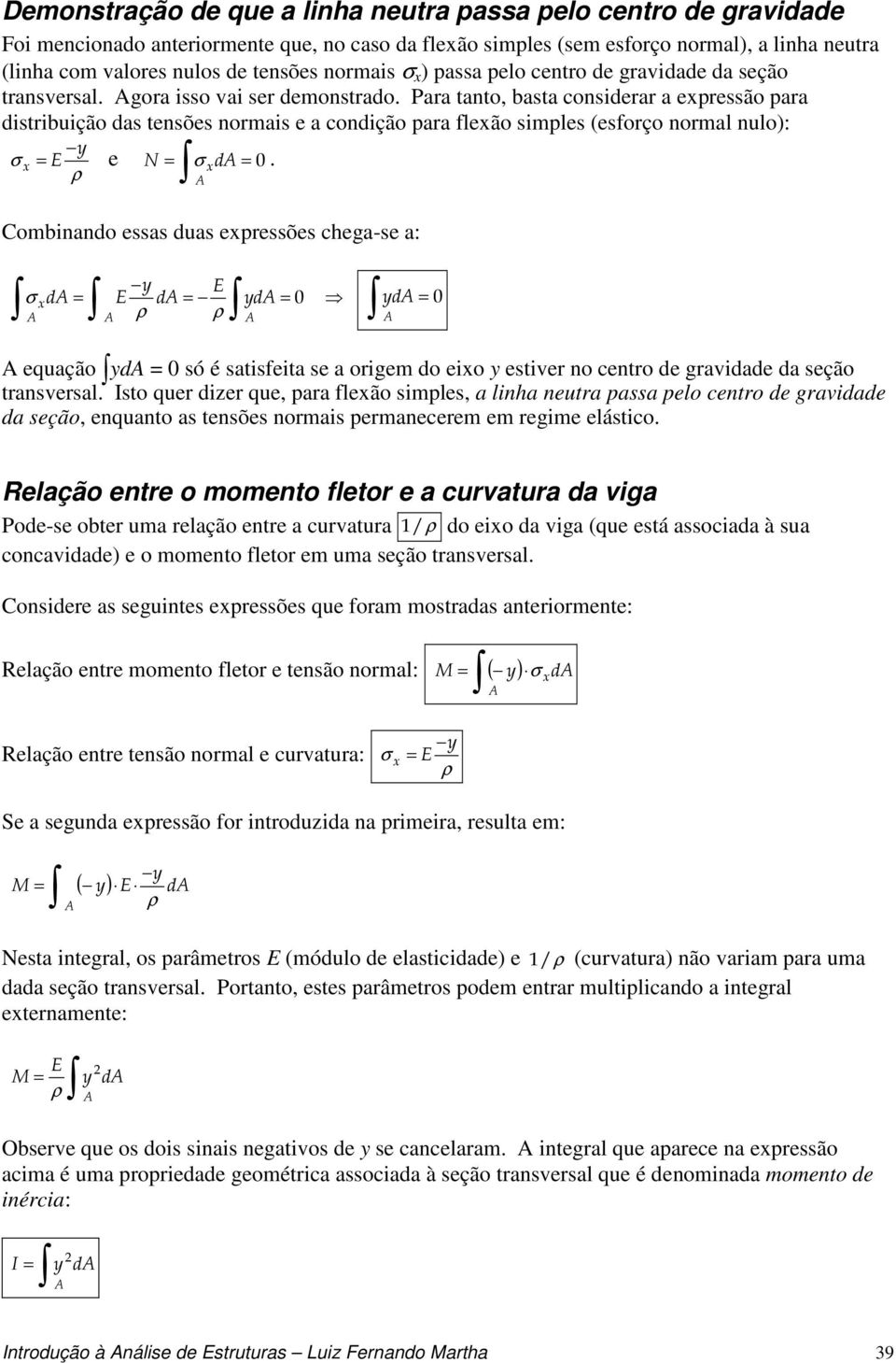 Para tanto, bata coniderar a expreão para ditribuição da tenõe normai e a condição para flexão imple (eforço normal nulo): y σ x = E e N = σ xd = 0.