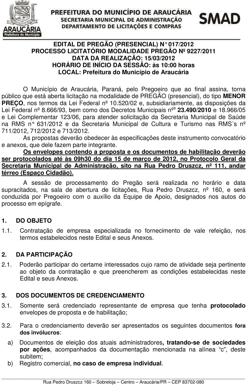 Federal nº 10.520/02 e, subsidiariamente, as disposições da Lei Federal nº 8.666/93, bem como dos Decretos Municipais nº s 23.490/2010 e 18.