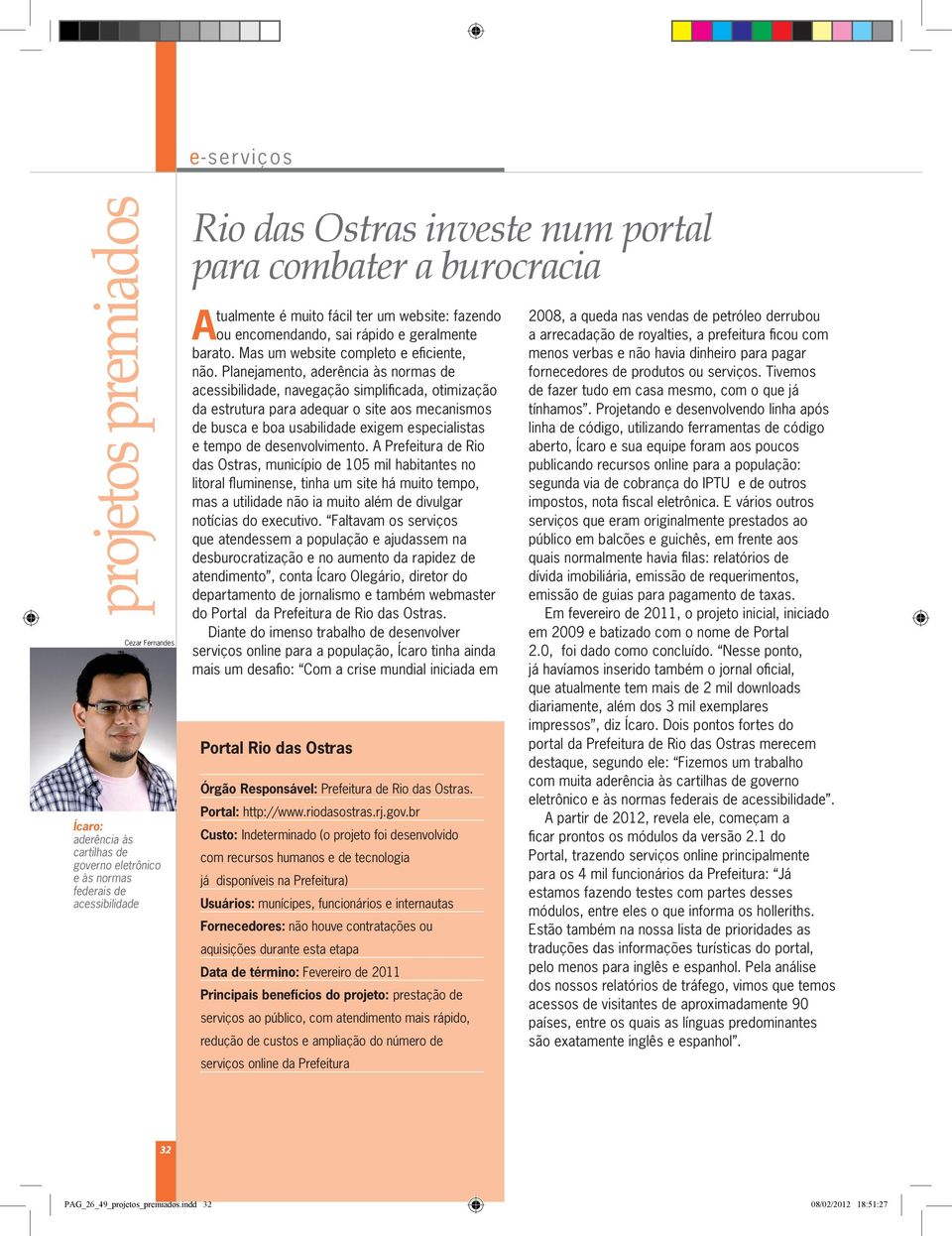 Planejamento, aderência às normas de acessibilidade, navegação simplificada, otimização da estrutura para adequar o site aos mecanismos de busca e boa usabilidade exigem especialistas e tempo de